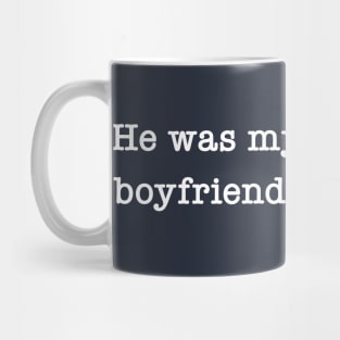 He Was My Boyfriend Mug